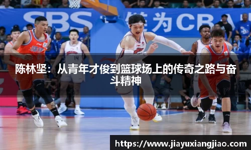 陈林坚：从青年才俊到篮球场上的传奇之路与奋斗精神